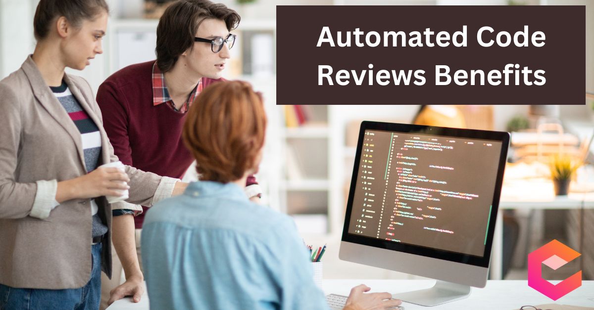 The Benefits of Automated Code Reviews: Why You Should Consider Using Them
